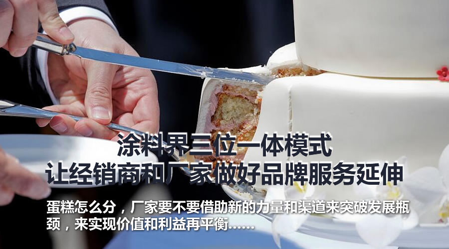 涂料界三位一体模式让经销商和厂家做好品牌服务延伸